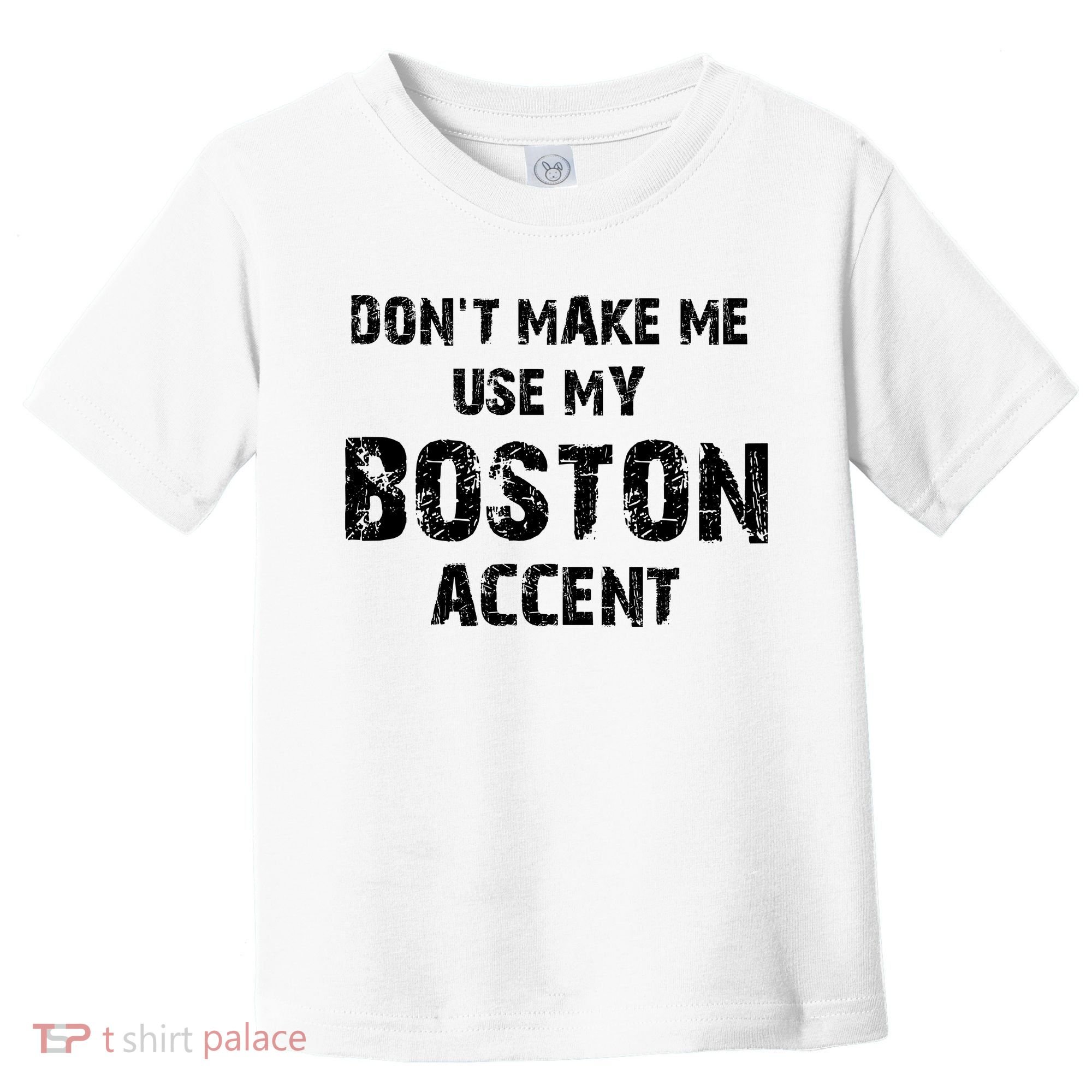 Dont Make Me Use My Boston Accent Toddler T-Shirt