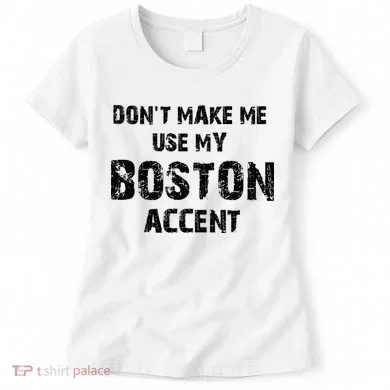 Dont Make Me Use My Boston Accent Women's T-Shirt