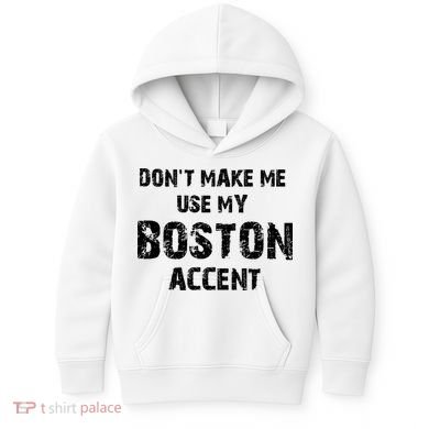 Dont Make Me Use My Boston Accent Kids Hoodie