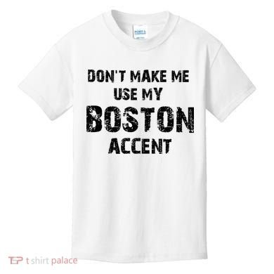 Dont Make Me Use My Boston Accent Kids T-Shirt