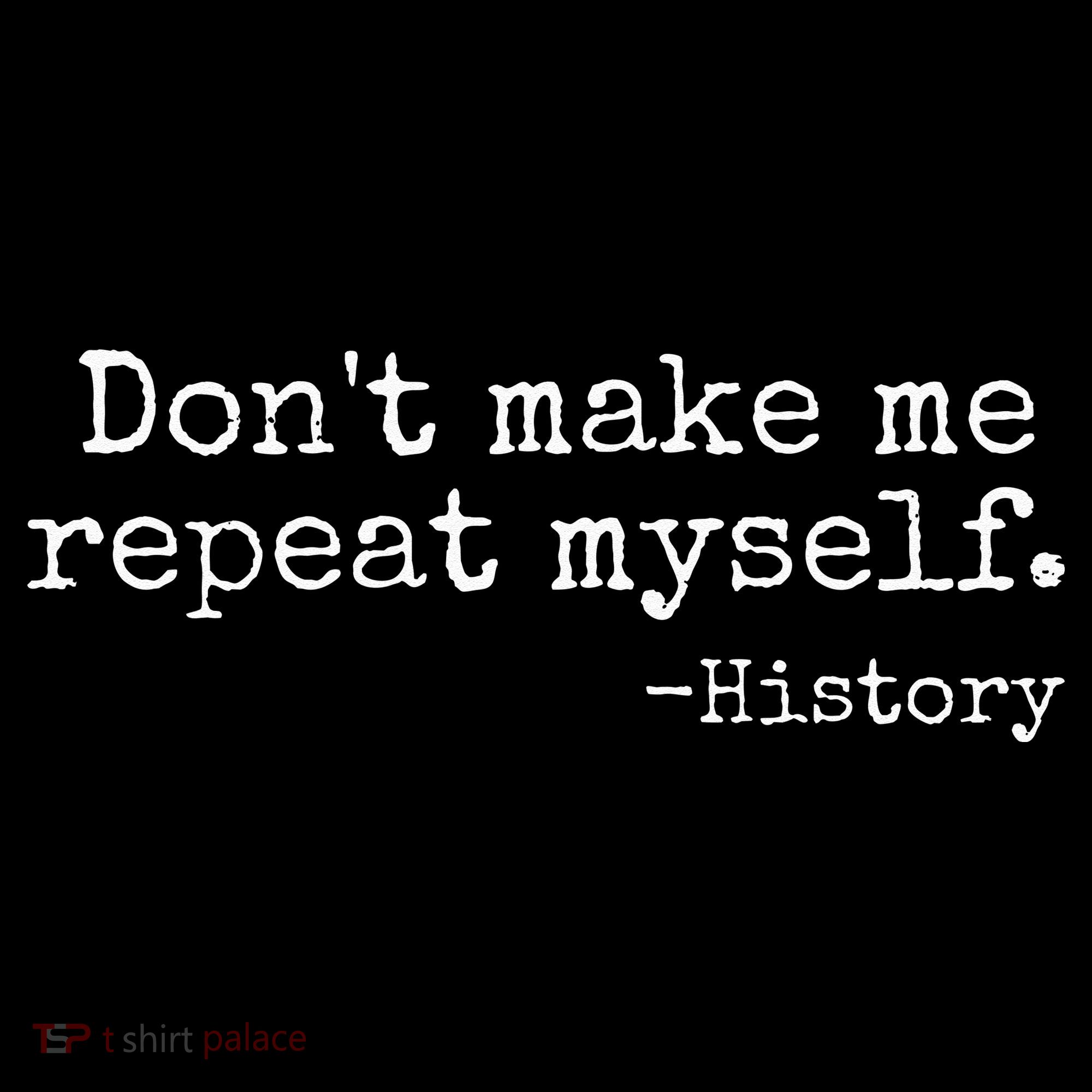 Dont Make Me Repeat Myself History Teacher Long Sleeve Shirt
