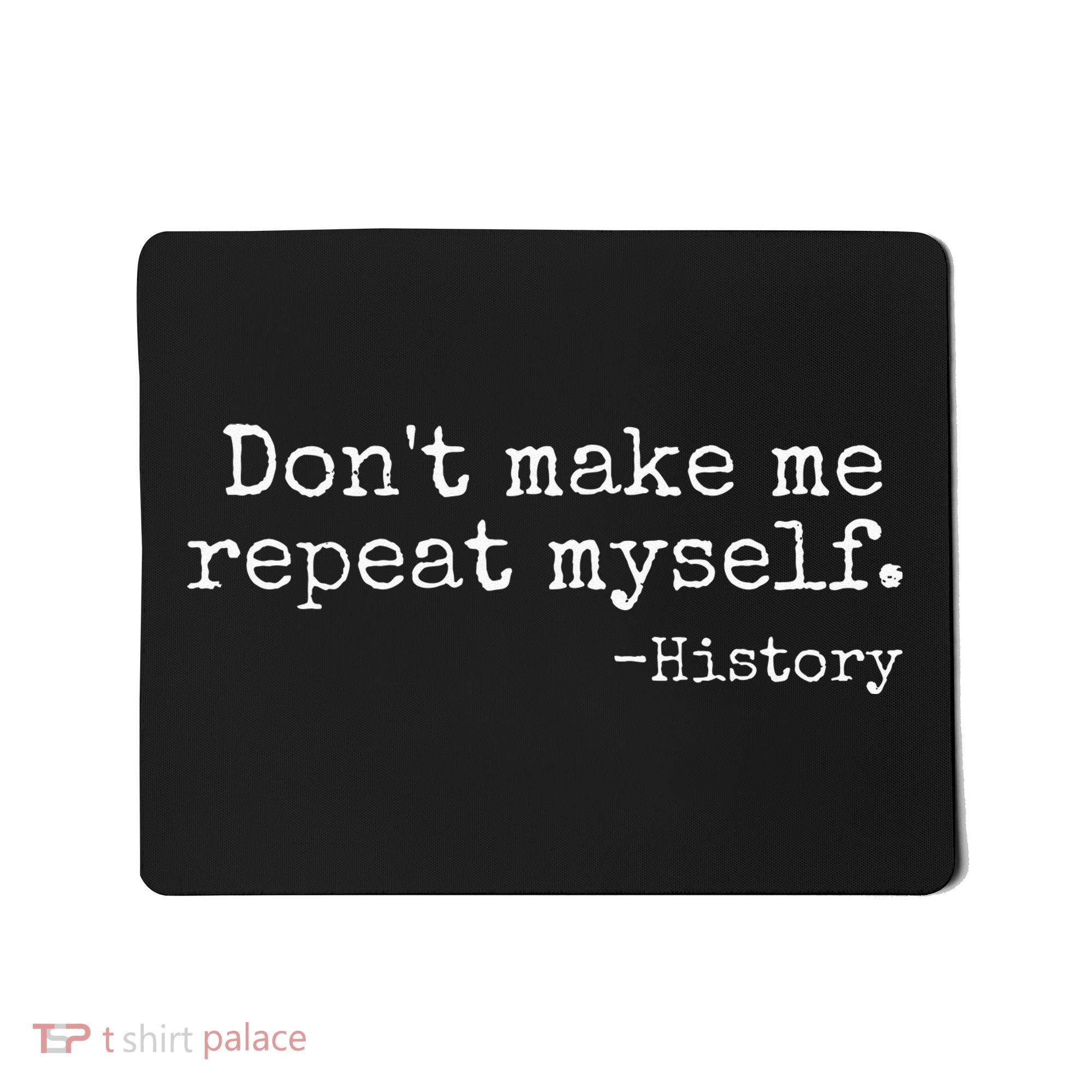 Dont Make Me Repeat Myself History Teacher Mousepad