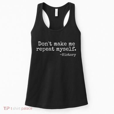 Dont Make Me Repeat Myself History Teacher Women's Tank Top