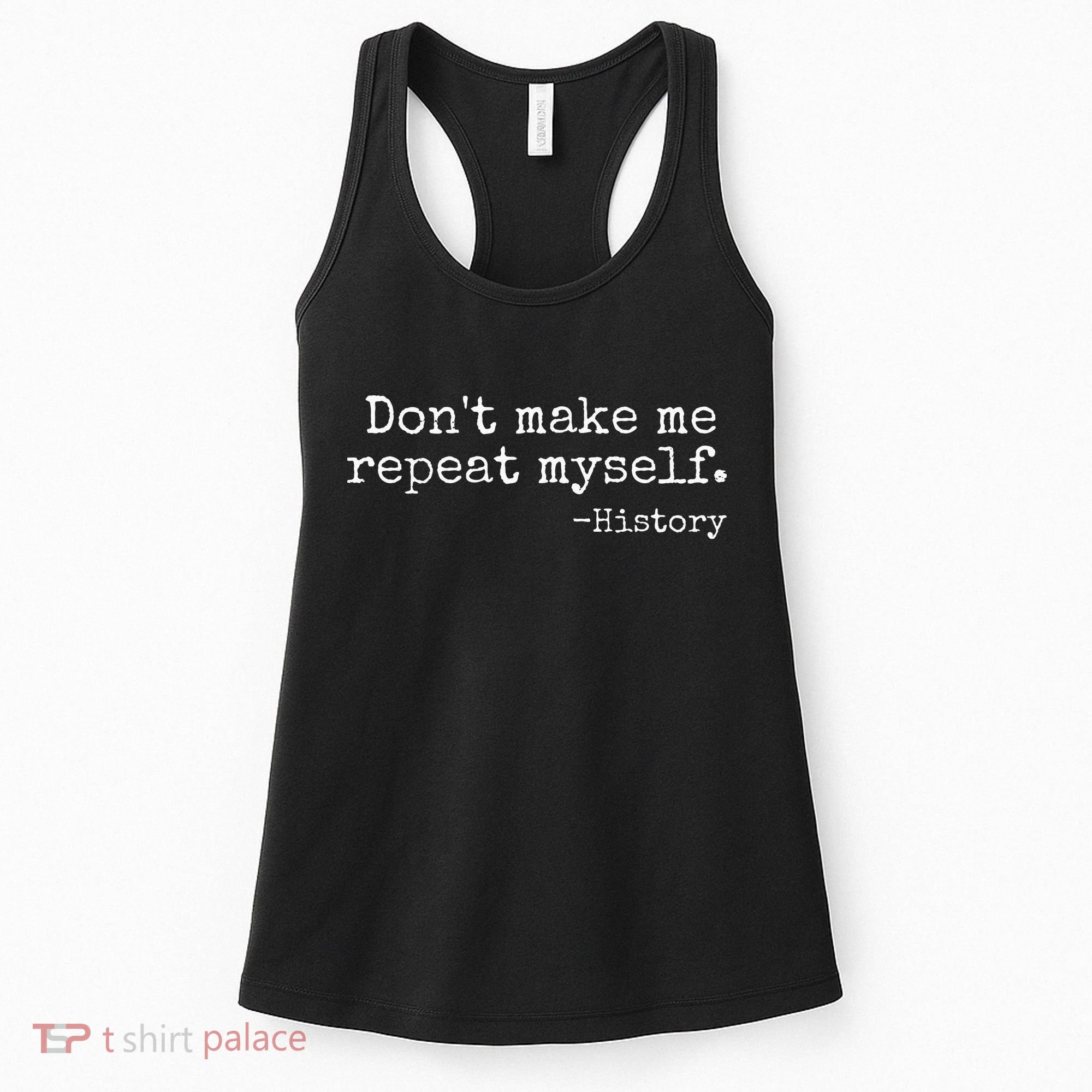 Dont Make Me Repeat Myself History Teacher Women's Tank Top