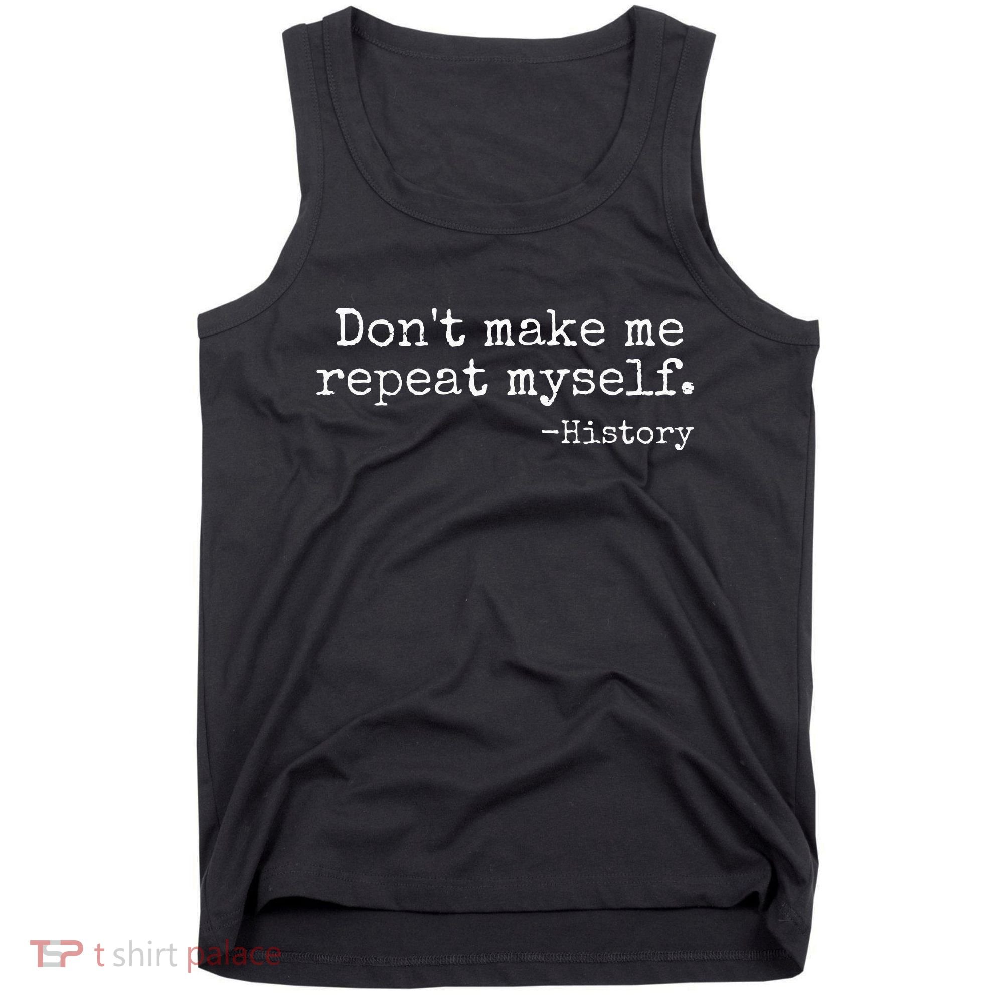 Dont Make Me Repeat Myself History Teacher Tank Top