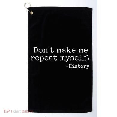 Dont Make Me Repeat Myself History Teacher Golf Towel