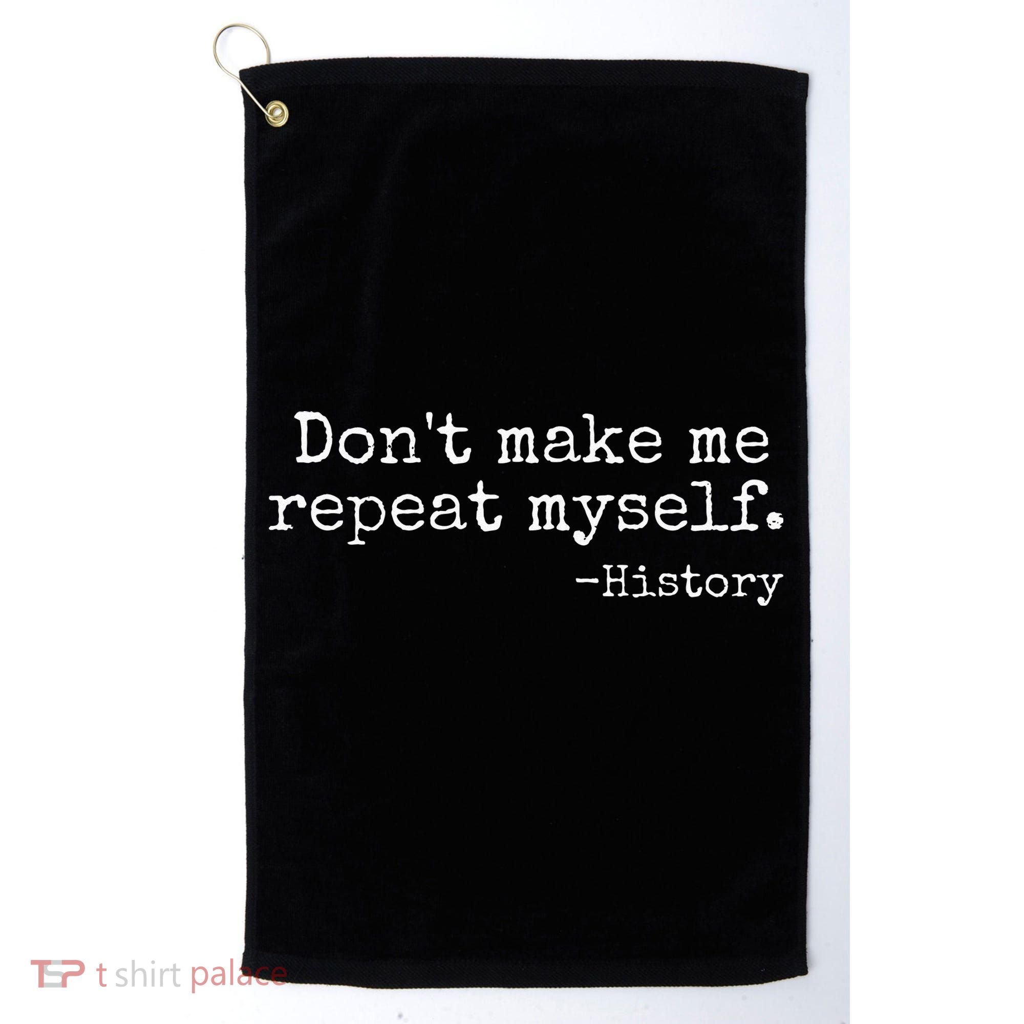 Dont Make Me Repeat Myself History Teacher Golf Towel