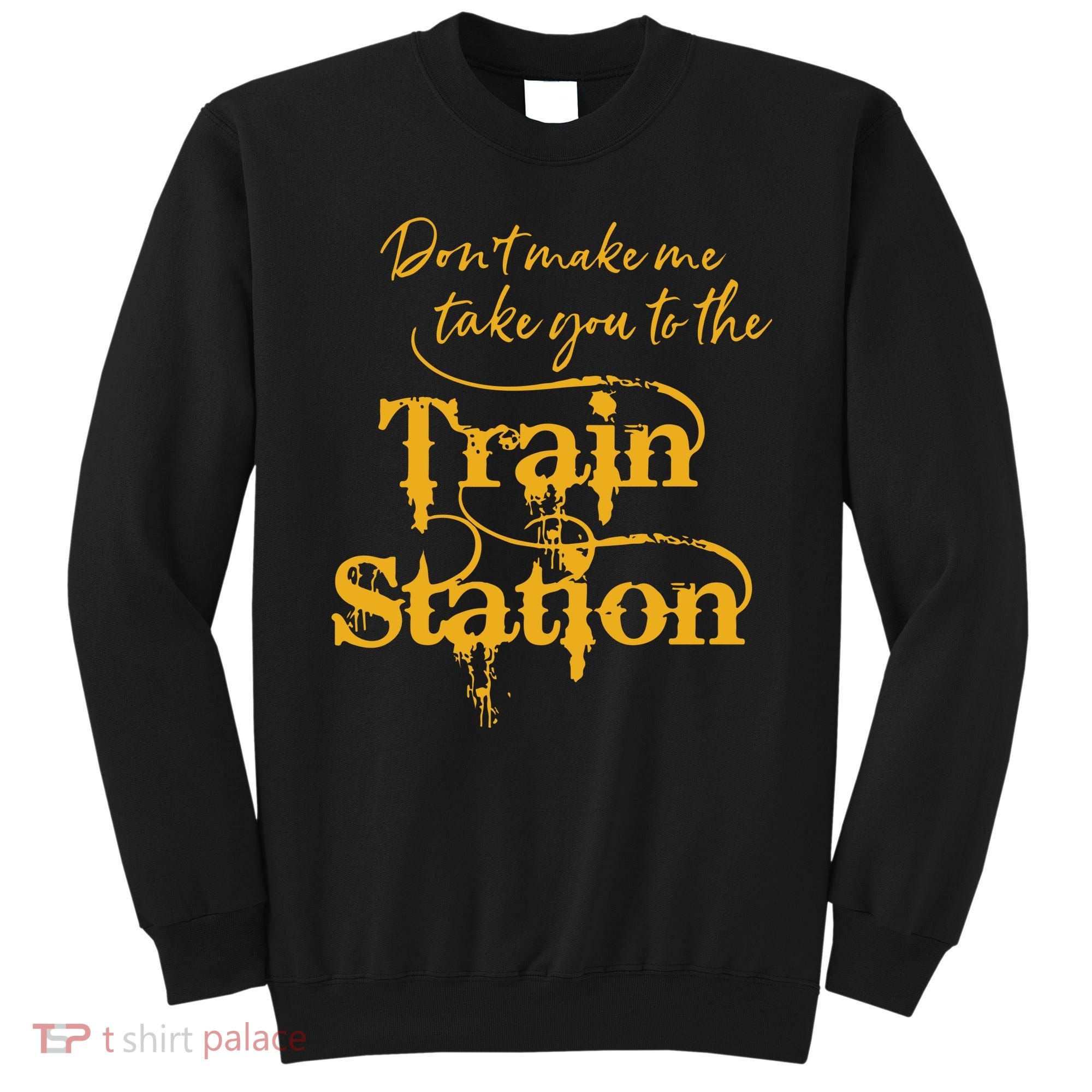 Dont Make Me Take You To The Train Station Yellowstone National Park Sweatshirt