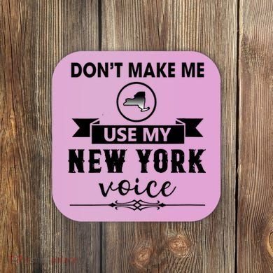 Dont Make Me Use My New York Voice Coaster