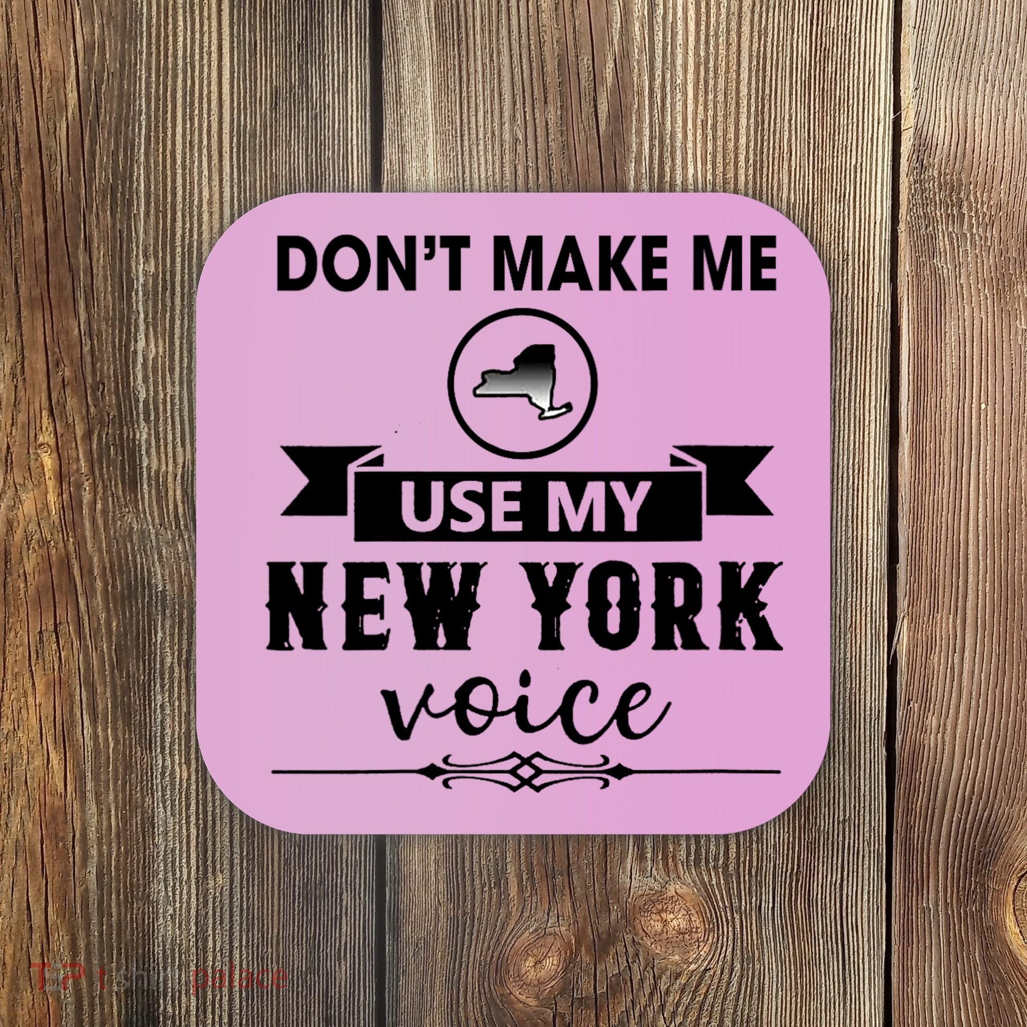 Dont Make Me Use My New York Voice Coaster