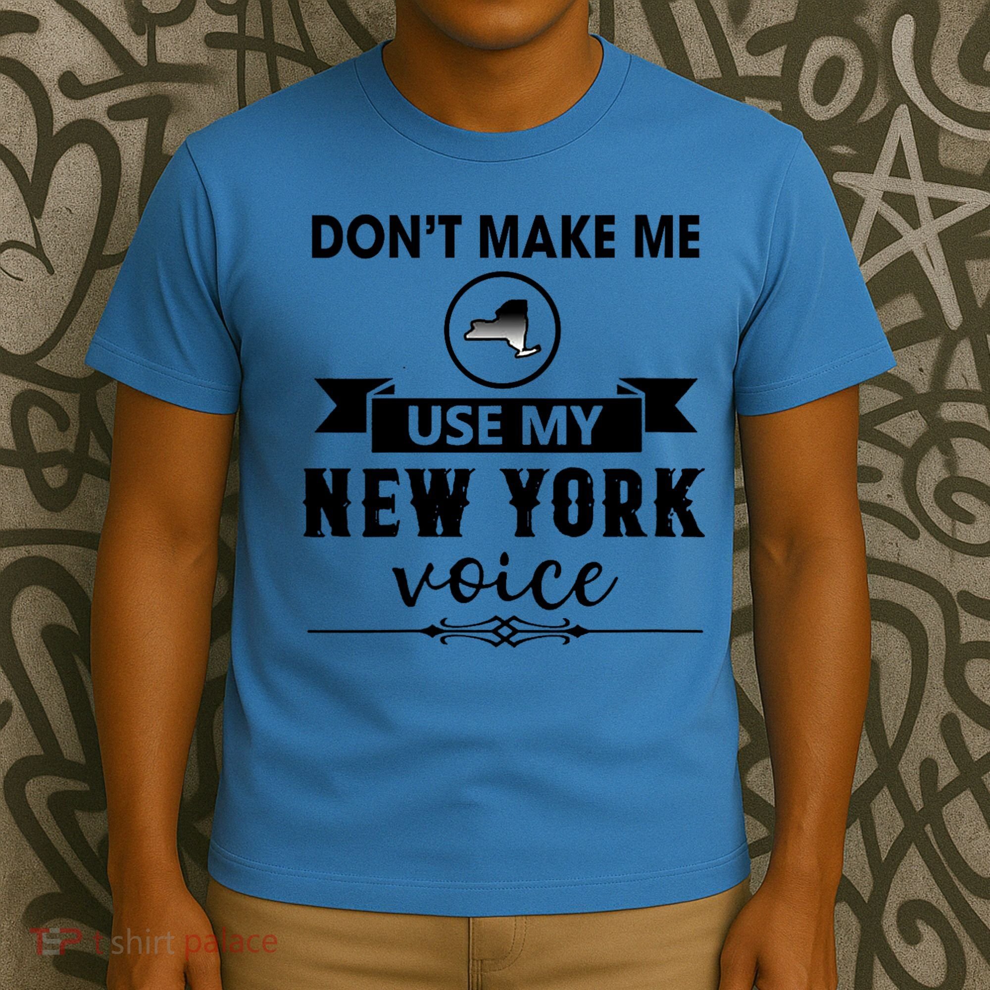 Dont Make Me Use My New York Voice T-Shirt