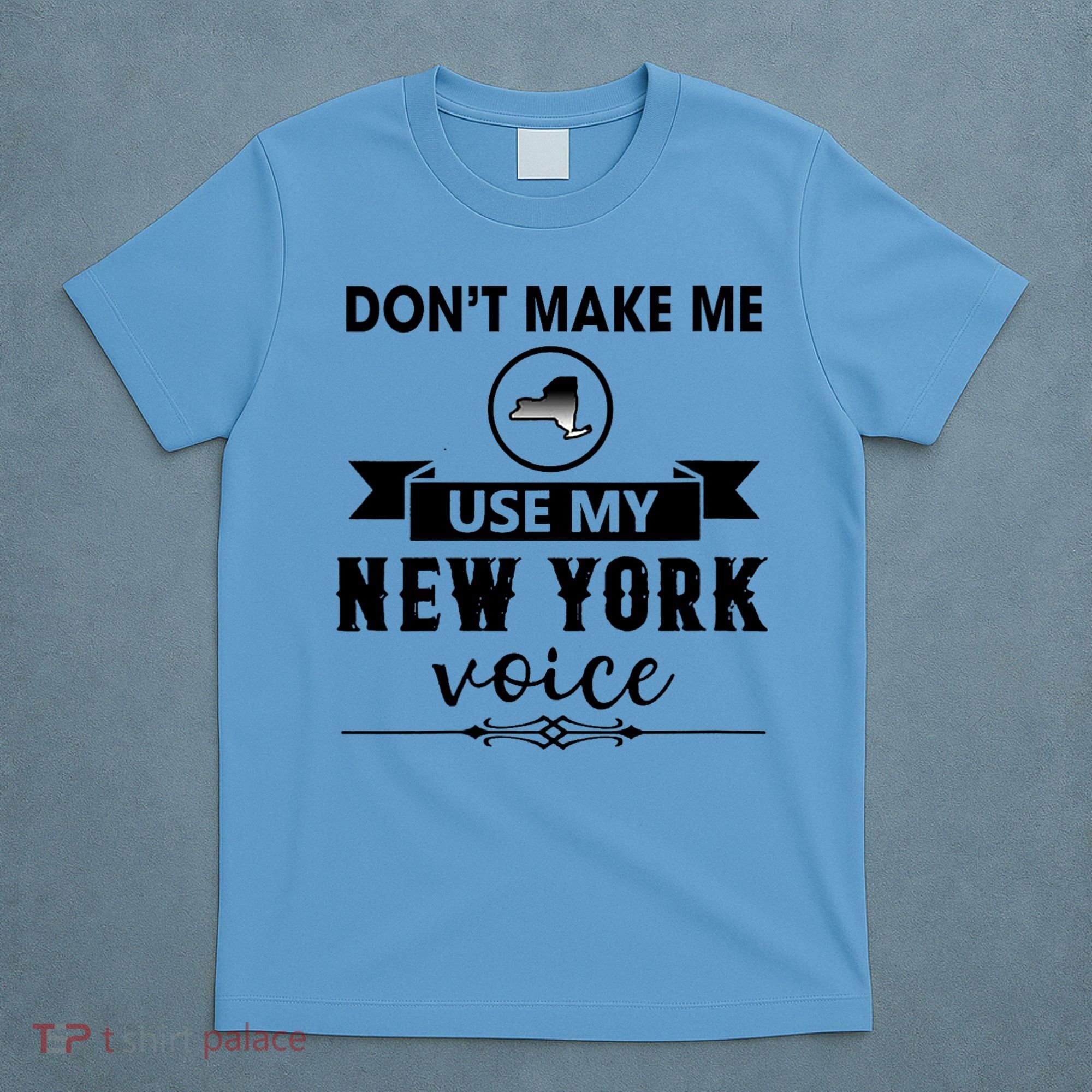Dont Make Me Use My New York Voice T-Shirt
