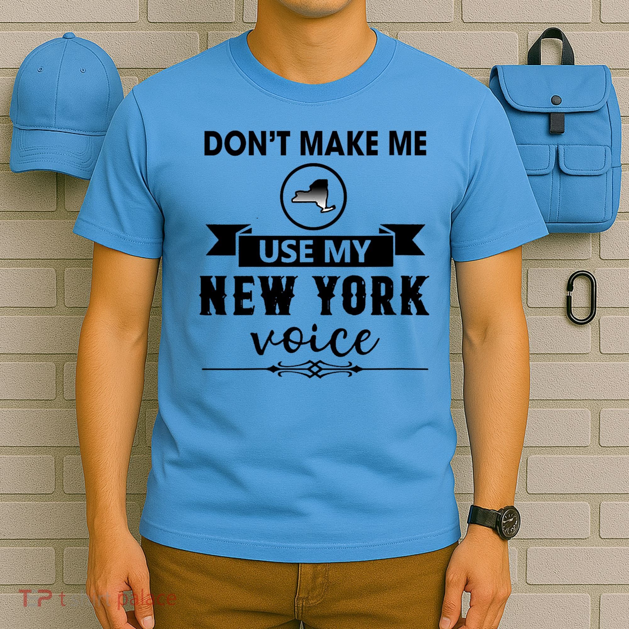 Dont Make Me Use My New York Voice T-Shirt
