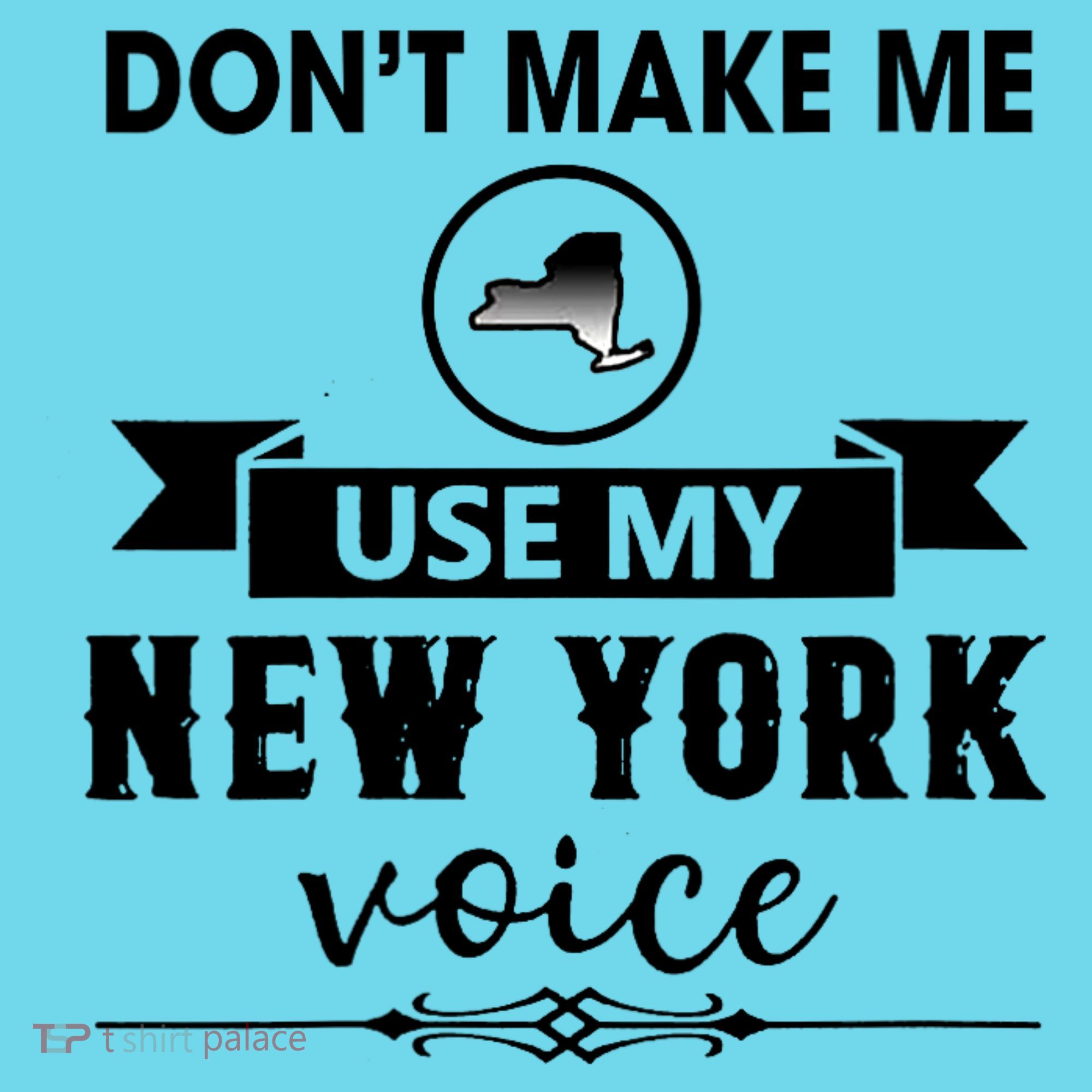 Dont Make Me Use My New York Voice T-Shirt