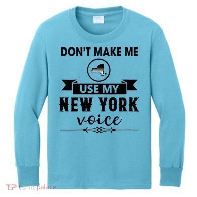Dont Make Me Use My New York Voice Kids Long Sleeve Shirt