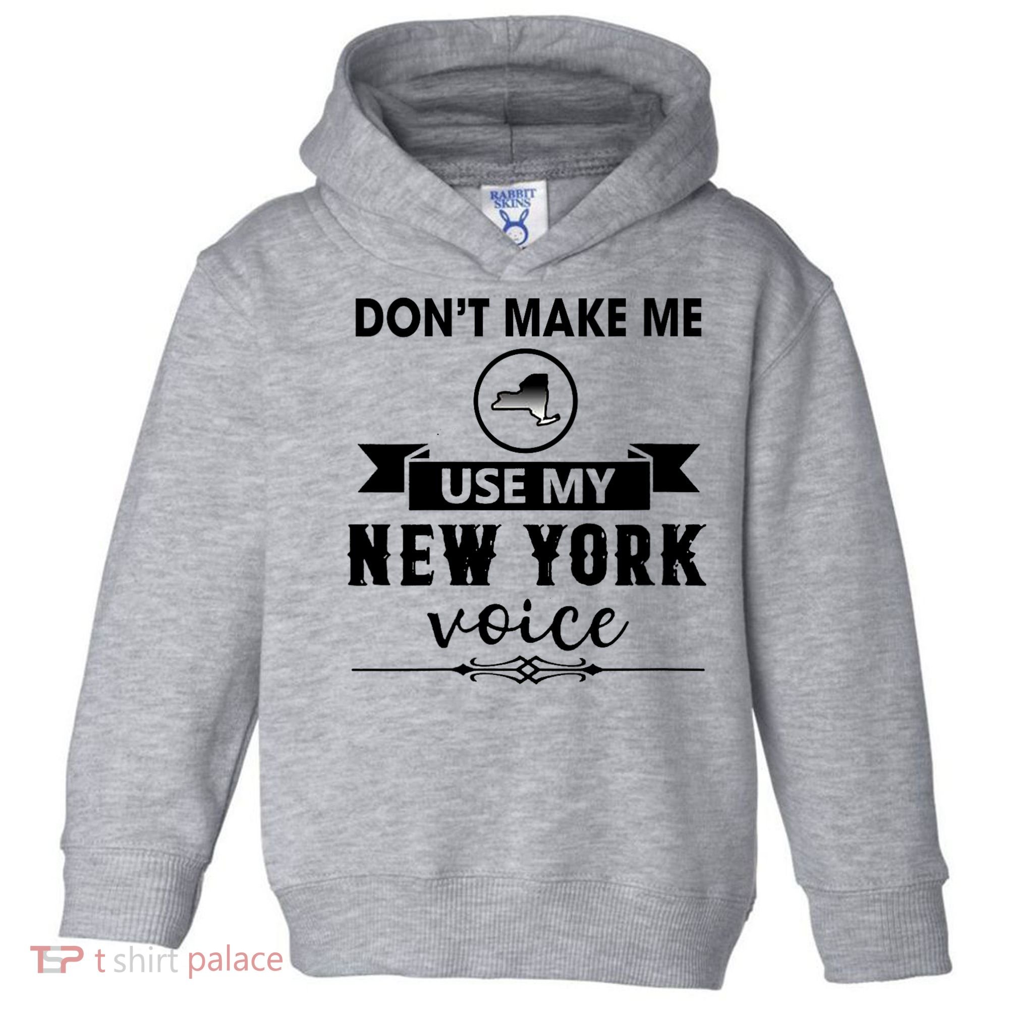 Dont Make Me Use My New York Voice Toddler Hoodie