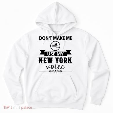 Dont Make Me Use My New York Voice Hoodie