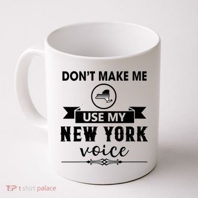 Dont Make Me Use My New York Voice Coffee Mug