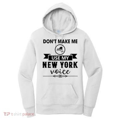 Dont Make Me Use My New York Voice Women's Hoodie