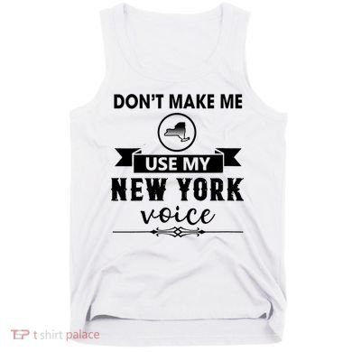 Dont Make Me Use My New York Voice Tank Top