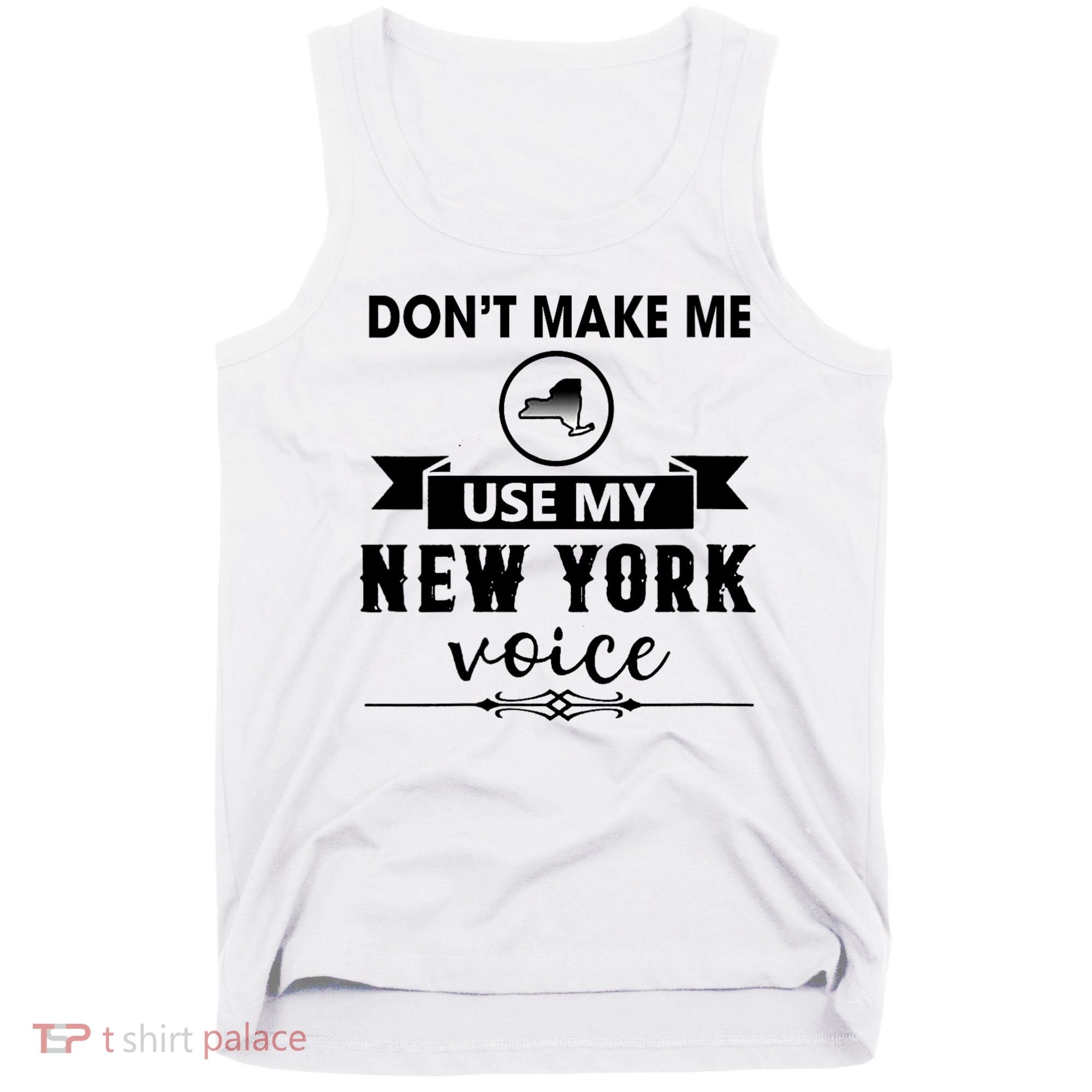 Dont Make Me Use My New York Voice Tank Top
