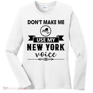 Dont Make Me Use My New York Voice Women's Long Sleeve Shirt