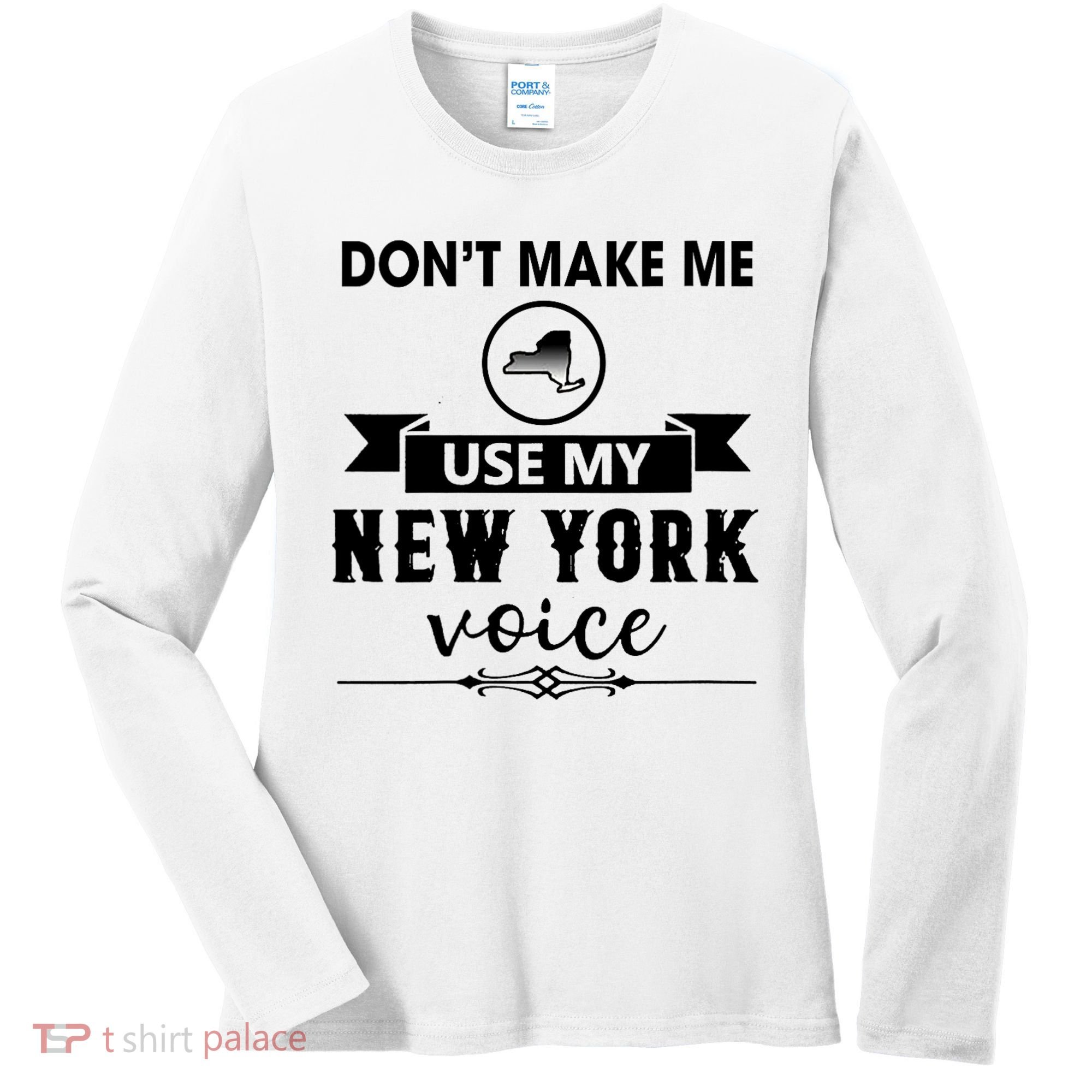 Dont Make Me Use My New York Voice Women's Long Sleeve Shirt