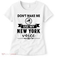 Dont Make Me Use My New York Voice Women's T-Shirt thumb 0