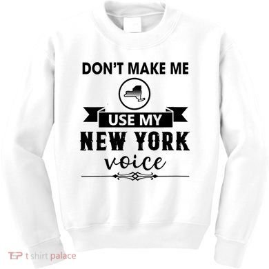 Dont Make Me Use My New York Voice Kids Sweatshirt