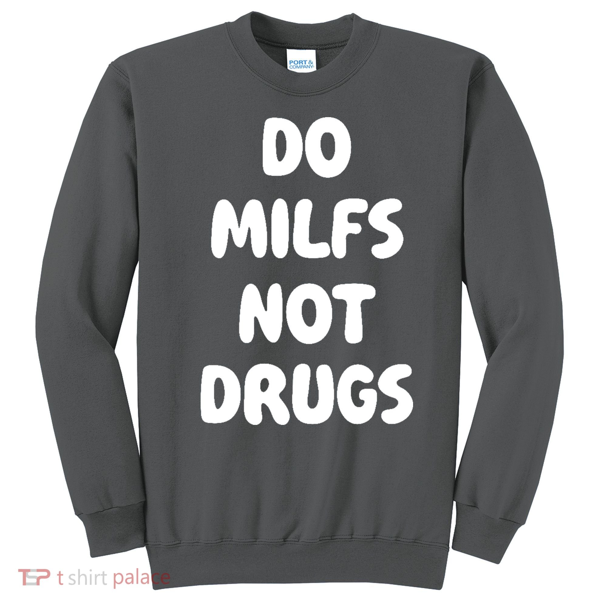 Do MILFS Not Drugs Funny MILF Humor Sweatshirt
