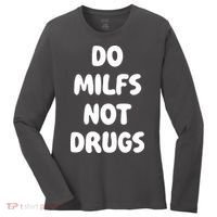 Do MILFS Not Drugs Funny MILF Humor Women's Long Sleeve Shirt thumb 0