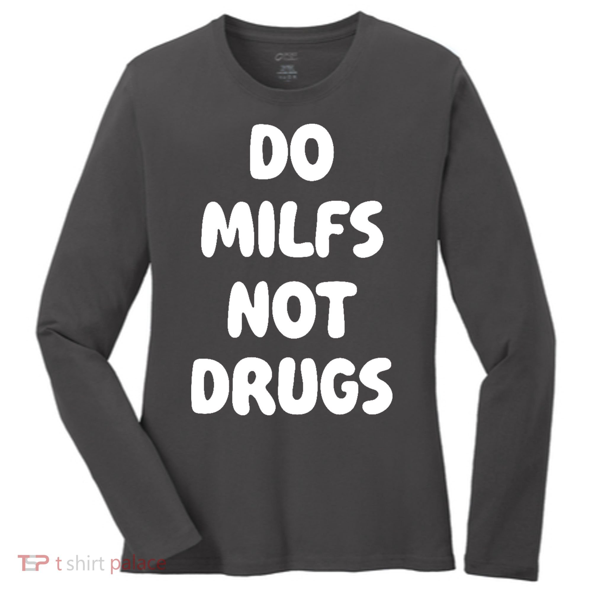 Do MILFS Not Drugs Funny MILF Humor Women's Long Sleeve Shirt