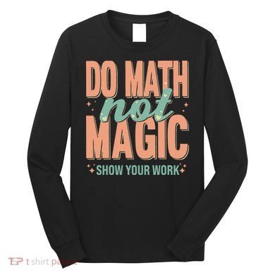 Do Math Not Show Your Work Magic Show Long Sleeve Shirt