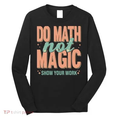 Do Math Not Show Your Work Magic Show Long Sleeve Shirt