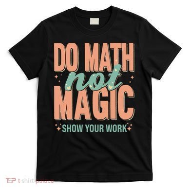 Do Math Not Show Your Work Magic Show T-Shirt