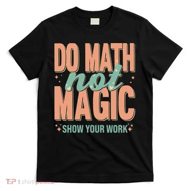 Do Math Not Show Your Work Magic Show T-Shirt