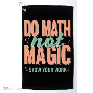Do Math Not Show Your Work Magic Show Golf Towel