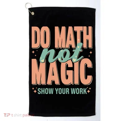 Do Math Not Show Your Work Magic Show Golf Towel