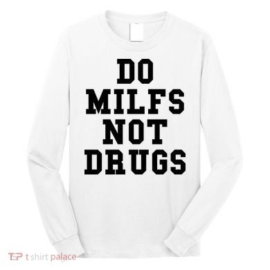 Do Milfs Not Drugs Long Sleeve Shirt