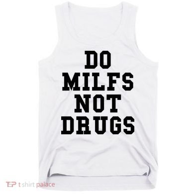 Do Milfs Not Drugs Tank Top