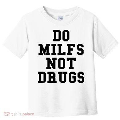 Do Milfs Not Drugs Toddler T-Shirt