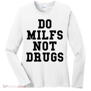Do Milfs Not Drugs Women's Long Sleeve Shirt