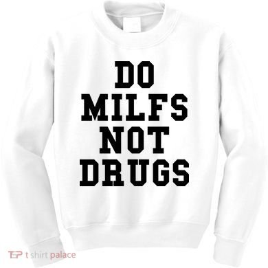 Do Milfs Not Drugs Kids Sweatshirt