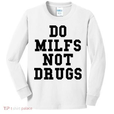 Do Milfs Not Drugs Kids Long Sleeve Shirt