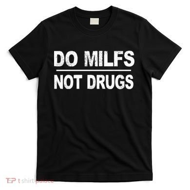 Do Milfs Not Drugs T-Shirt