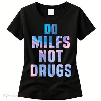 Do Milfs Not Drugs Women's T-Shirt