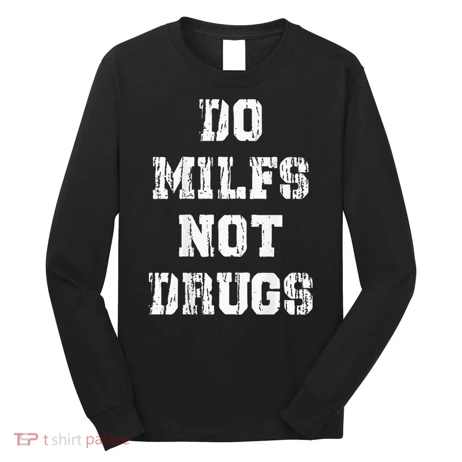 Do Milfs Not Drugs Long Sleeve Shirt