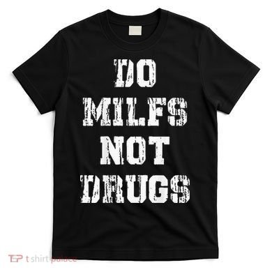 Do Milfs Not Drugs T-Shirt