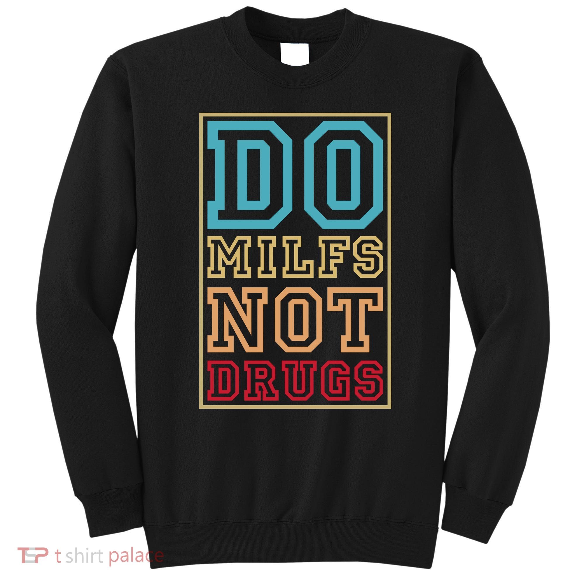 Do MILFs Not Drugs Funny Sweatshirt