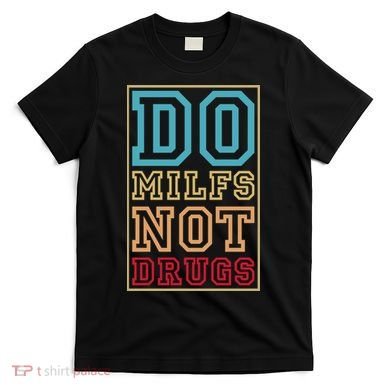 Do MILFs Not Drugs Funny T-Shirt